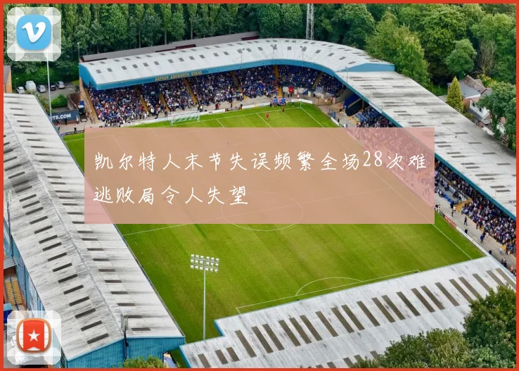 凯尔特人末节失误频繁全场28次难逃败局令人失望