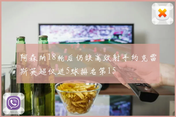 阿森纳18轮后仍缺高效射手约克雷斯英超仅进5球排名第15