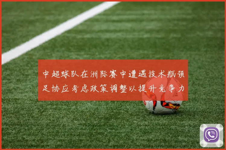 中超球队在洲际赛中遭遇技术瓶颈足协应考虑政策调整以提升竞争力