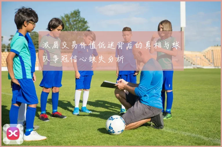 浓眉交易价值低迷背后的真相与球队争冠信心缺失分析