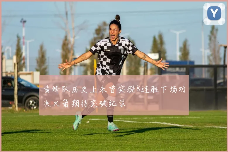 黄蜂队历史上未曾实现8连胜下场对决火箭期待突破纪录